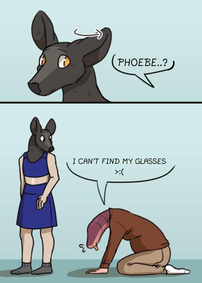 Image: A two-panel comic. The first panel shows Phoebe swiveling her ear towards someone calling her name. The second panel shows her standing next to Kirk, who is kneeled on the floor dejectedly. He tells her, “I can’t find my glasses.” End description.